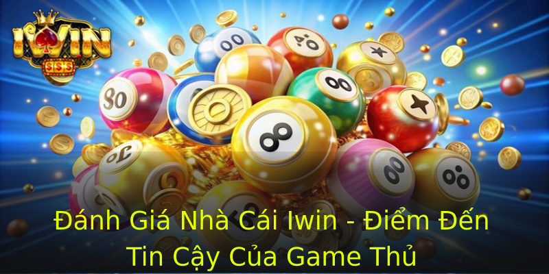 Đánh Giá Nhà Cái Iwin - Điểm Đến Tin Cậy Của Game Thủ