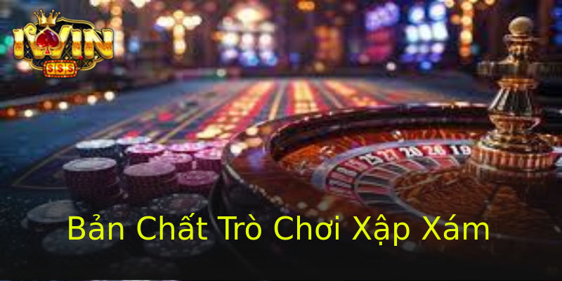 Bản Chất Trò Chơi Xập Xám