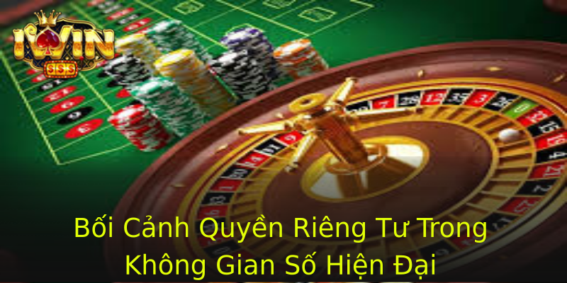 Bối Cảnh Quyền Riêng Tư Trong Không Gian Số Hiện Đại