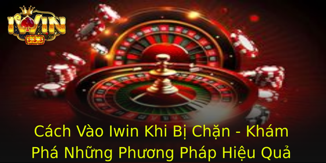 Cách Vào Iwin Khi Bị Chặn - Khám Phá Những Phương Pháp Hiệu Quả 1 Cach Vao Iwin Khi Bi Chan Kham Pha Nhung Phuong Phap Hieu Qua 1