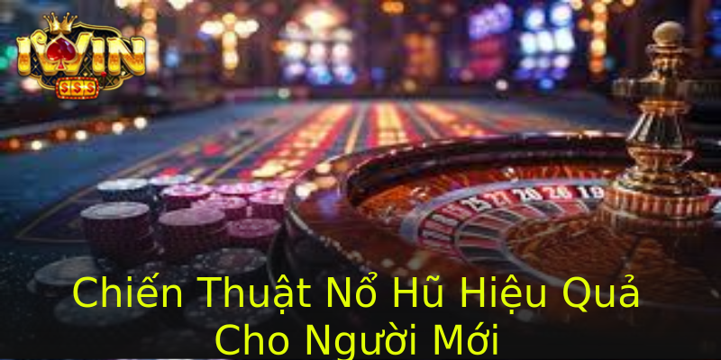 Chiến Thuật Nổ Hũ Hiệu Quả Cho Người Mới