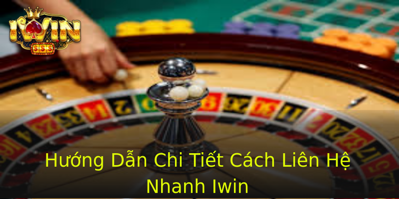 Hướng Dẫn Chi Tiết Cách Liên Hệ Nhanh Iwin