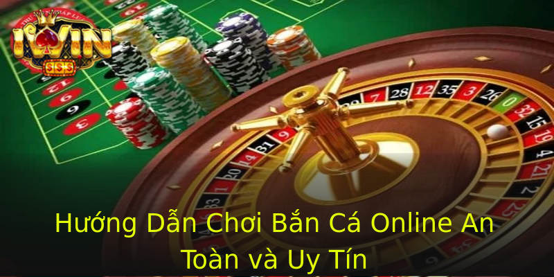 Hướng Dẫn Chơi Bắn Cá Online An Toàn và Uy Tín
