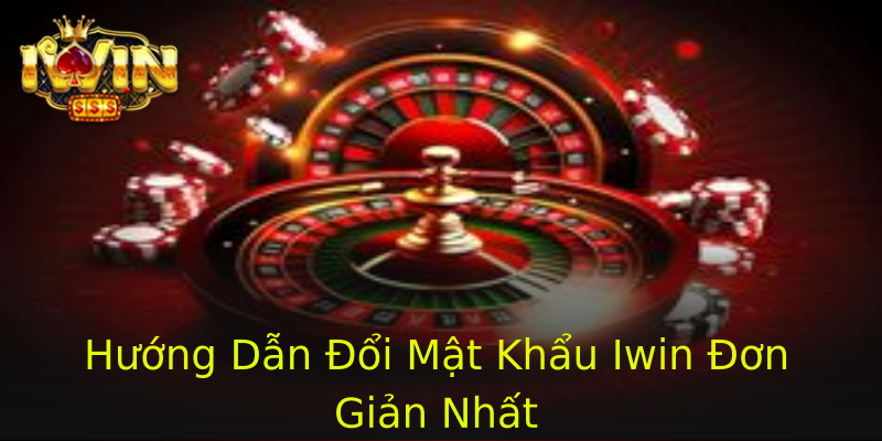 Hướng Dẫn Đổi Mật Khẩu Iwin Đơn Giản Nhất
