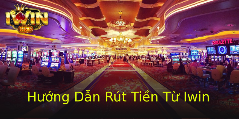 Hướng Dẫn Rút Tiền Từ Iwin