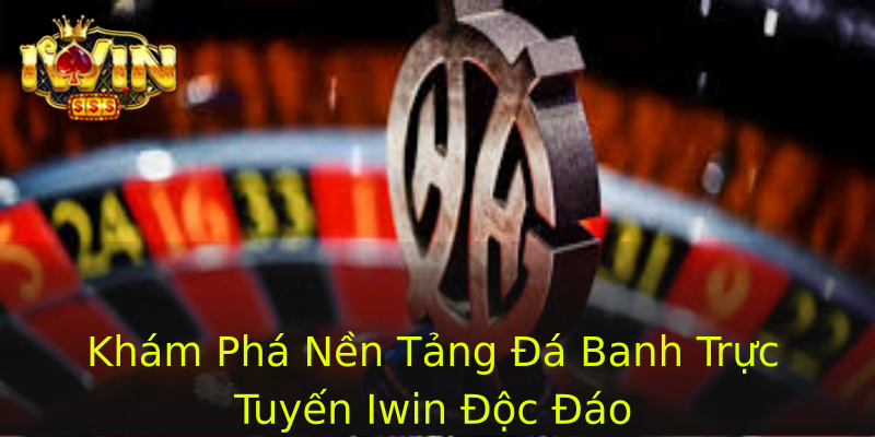 Khám Phá Nền Tảng Đá Banh Trực Tuyến Iwin Độc Đáo