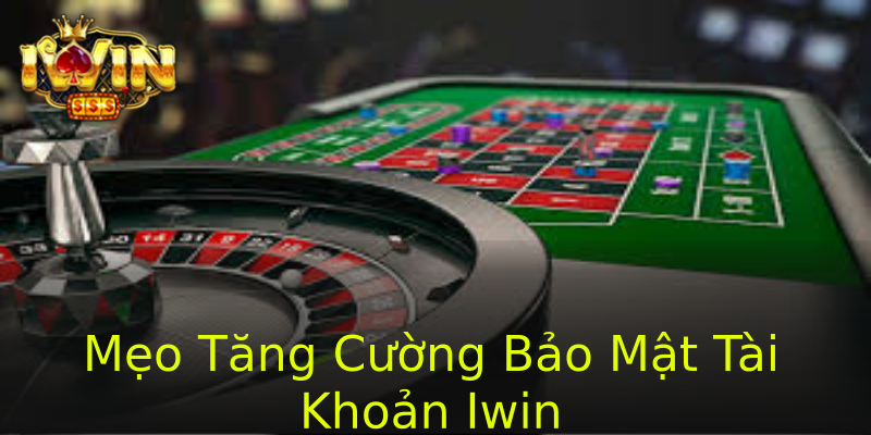 Mẹo Tăng Cường Bảo Mật Tài Khoản Iwin