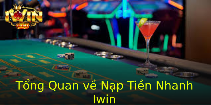 Tổng Quan về Nạp Tiền Nhanh Iwin